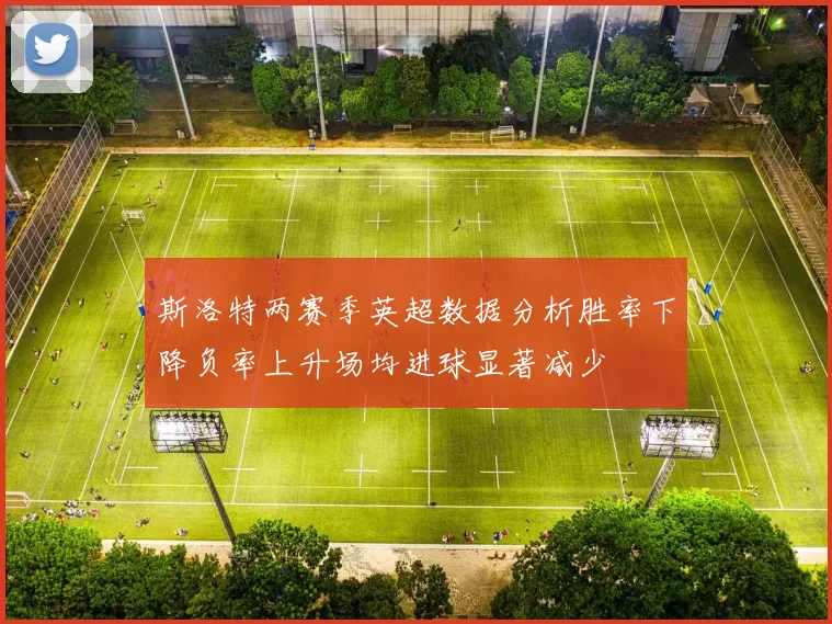 斯洛特两赛季英超数据分析胜率下降负率上升场均进球显著减少