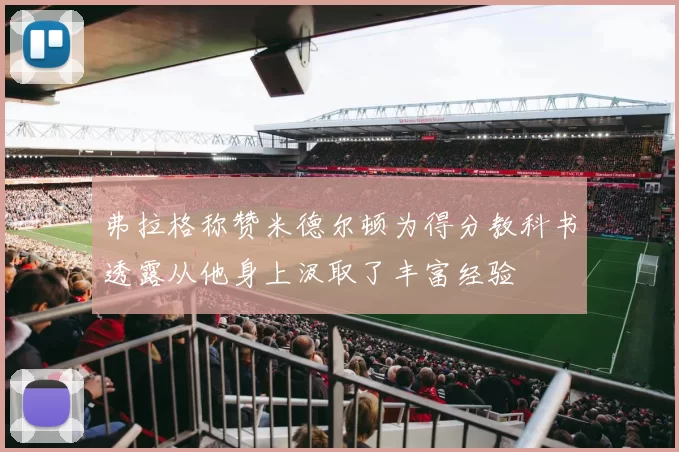 弗拉格称赞米德尔顿为得分教科书透露从他身上汲取了丰富经验